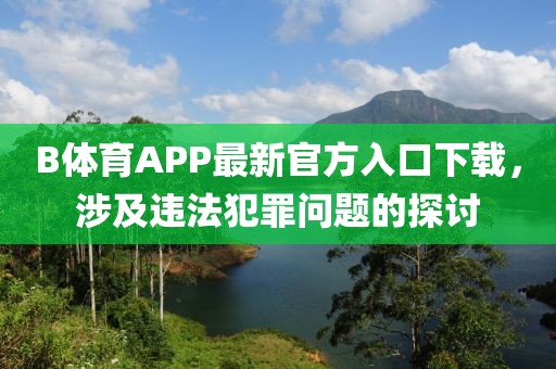 B體育APP最新官方入口下載，涉及違法犯罪問(wèn)題的探討