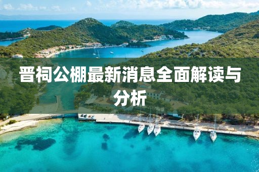 晉祠公棚最新消息全面解讀與分析