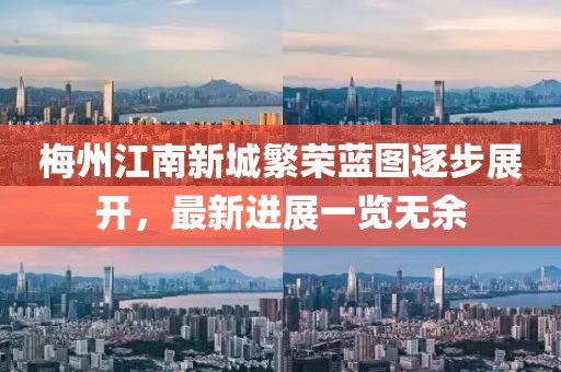 梅州江南新城繁榮藍(lán)圖逐步展開(kāi)，最新進(jìn)展一覽無(wú)余