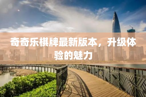 奇奇樂棋牌最新版本，升級體驗的魅力