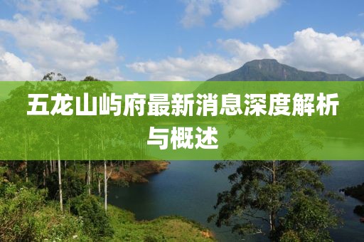 五龍山嶼府最新消息深度解析與概述