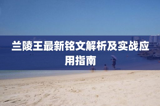 蘭陵王最新銘文解析及實(shí)戰(zhàn)應(yīng)用指南