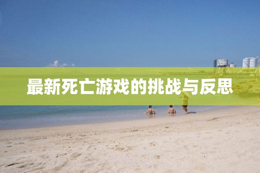 最新死亡游戲的挑戰(zhàn)與反思
