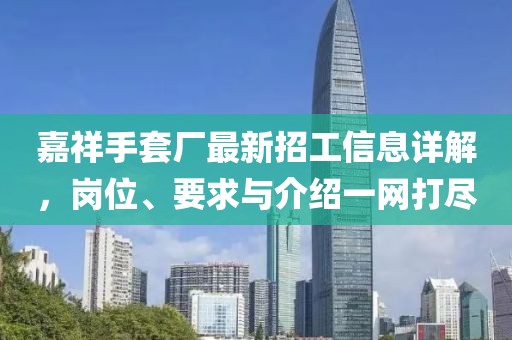 嘉祥手套廠最新招工信息詳解，崗位、要求與介紹一網(wǎng)打盡