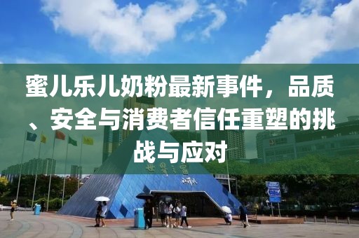 蜜兒樂兒奶粉最新事件，品質(zhì)、安全與消費者信任重塑的挑戰(zhàn)與應(yīng)對