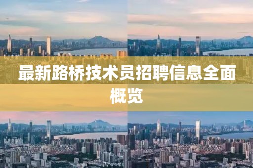 最新路橋技術(shù)員招聘信息全面概覽